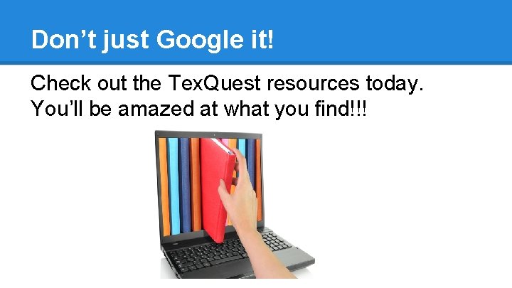 Don’t just Google it! Check out the Tex. Quest resources today. You’ll be amazed