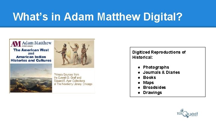 What’s in Adam Matthew Digital? Digitized Reproductions of Historical: ● ● ● Photographs Journals