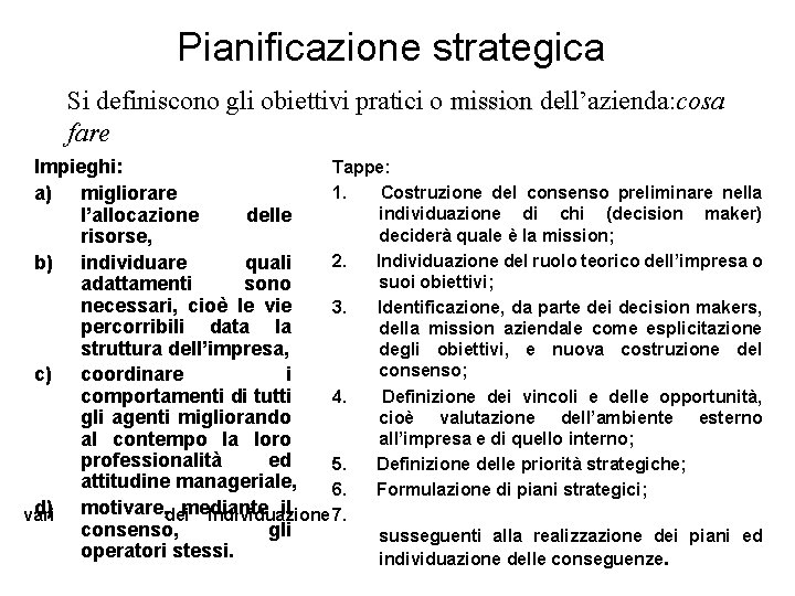 Pianificazione strategica Si definiscono gli obiettivi pratici o mission dell’azienda: cosa mission fare Tappe: