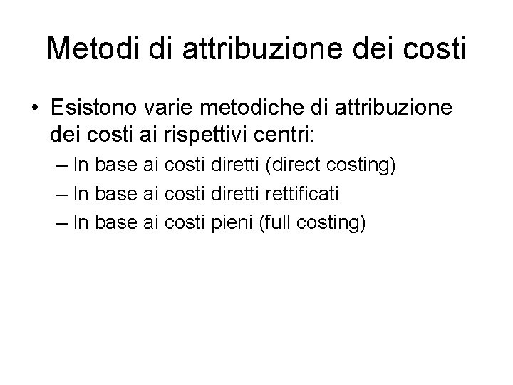 Metodi di attribuzione dei costi • Esistono varie metodiche di attribuzione dei costi ai