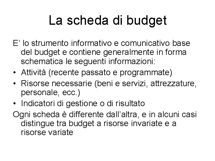 La scheda di budget E’ lo strumento informativo e comunicativo base del budget e