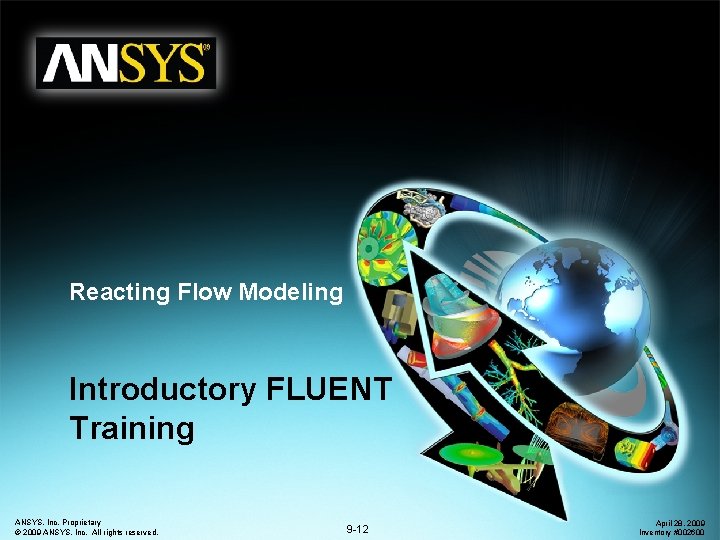 Reacting Flow Modeling Introductory FLUENT Training ANSYS, Inc. Proprietary © 2009 ANSYS, Inc. All Reacting Flow Modeling Introductory FLUENT Training ANSYS, Inc. Proprietary © 2009 ANSYS, Inc. All