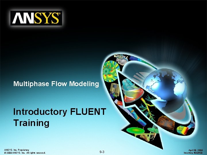 Multiphase Flow Modeling Introductory FLUENT Training ANSYS, Inc. Proprietary © 2009 ANSYS, Inc. All