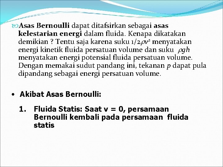  Asas Bernoulli dapat ditafsirkan sebagai asas kelestarian energi dalam fluida. Kenapa dikatakan demikian