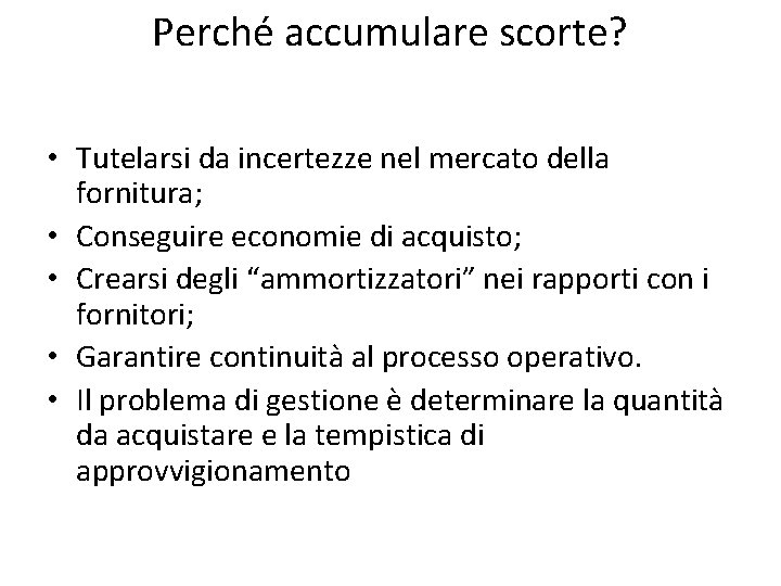 Perché accumulare scorte? • Tutelarsi da incertezze nel mercato della fornitura; • Conseguire economie