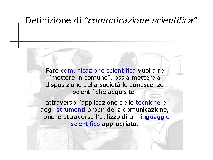 Definizione di “comunicazione scientifica” Fare comunicazione scientifica vuol dire “mettere in comune”, ossia mettere