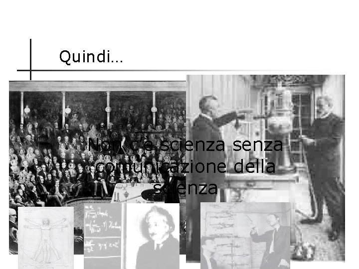 Quindi… Non c’è scienza senza comunicazione della scienza 