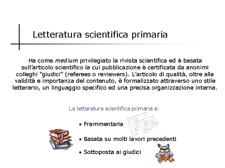 Letteratura scientifica primaria Ha come medium privilegiato la rivista scientifica ed è basata sull’articolo