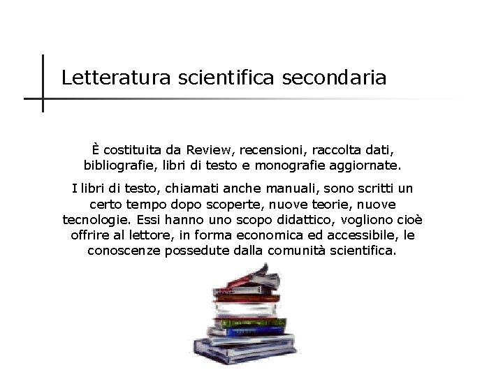 Letteratura scientifica secondaria È costituita da Review, recensioni, raccolta dati, bibliografie, libri di testo