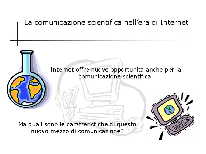 La comunicazione scientifica nell’era di Internet offre nuove opportunità anche per la comunicazione scientifica.