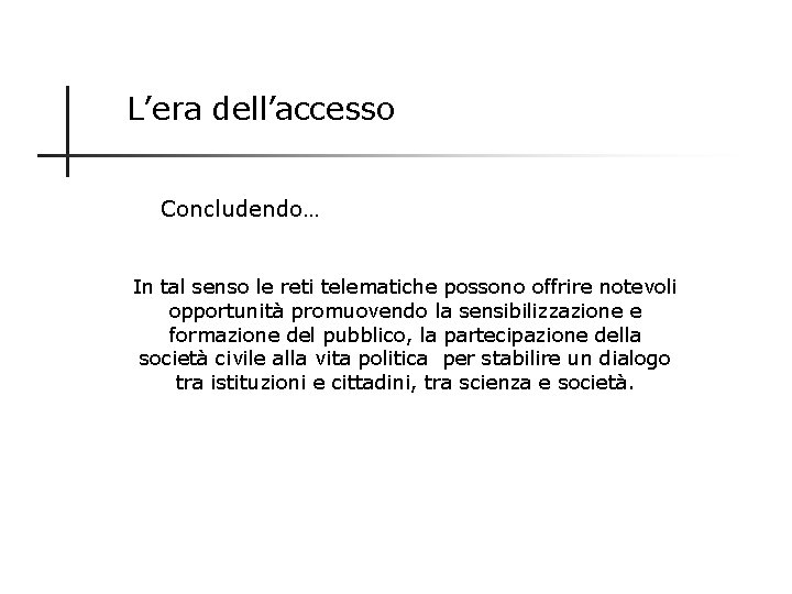 L’era dell’accesso Concludendo… In tal senso le reti telematiche possono offrire notevoli opportunità promuovendo