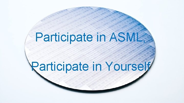 Participate in ASML, Participate in Yourself 