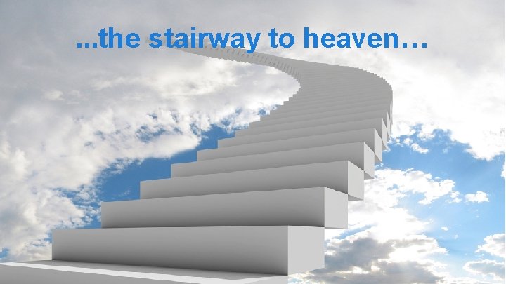 . . . the stairway to heaven… Slide 9 | 