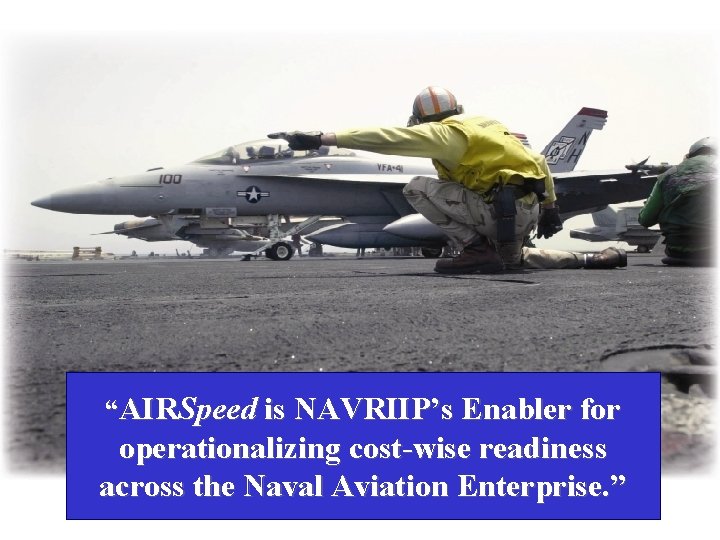 “AIRSpeed is NAVRIIP’s Enabler for operationalizing cost-wise readiness across the Naval Aviation Enterprise. ”