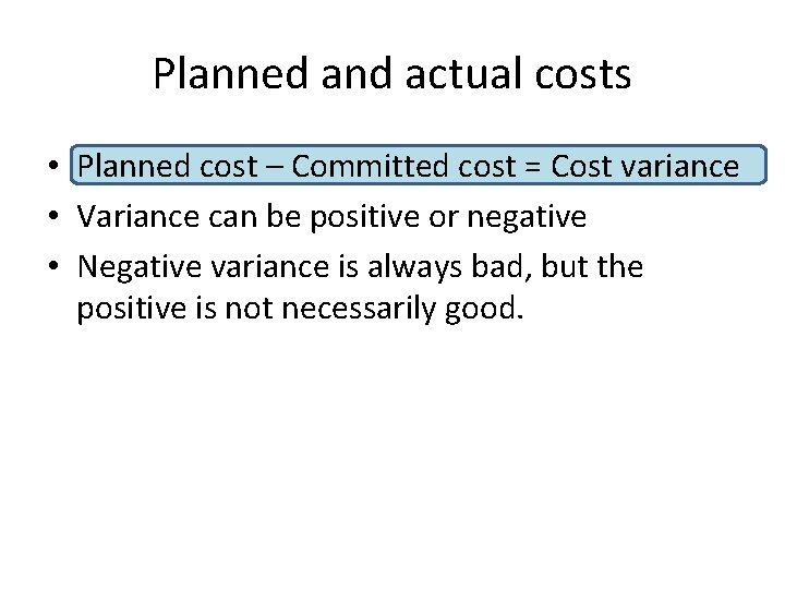 Planned and actual costs • Planned cost – Committed cost = Cost variance •