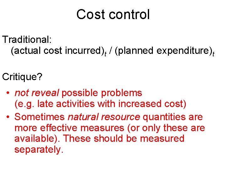 Cost control Traditional: (actual cost incurred)t / (planned expenditure)t Critique? • not reveal possible