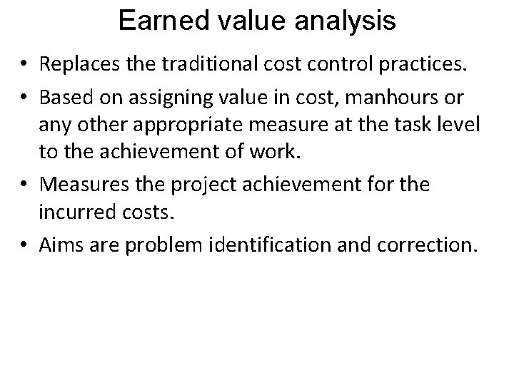 Earned value analysis • Replaces the traditional cost control practices. • Based on assigning