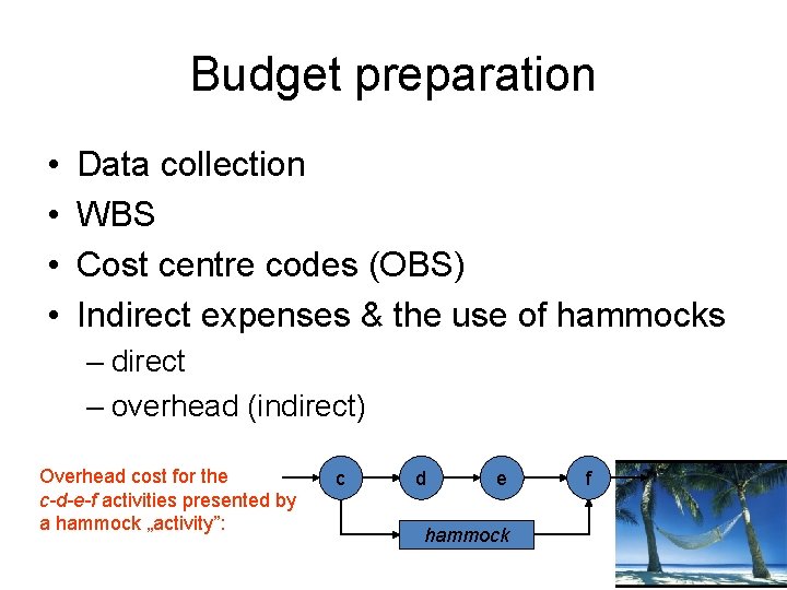 Budget preparation • • Data collection WBS Cost centre codes (OBS) Indirect expenses &