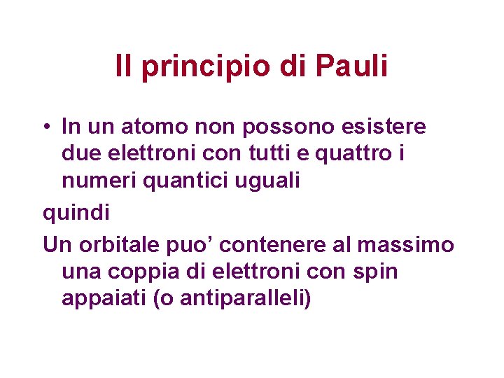 Il principio di Pauli • In un atomo non possono esistere due elettroni con Il principio di Pauli • In un atomo non possono esistere due elettroni con