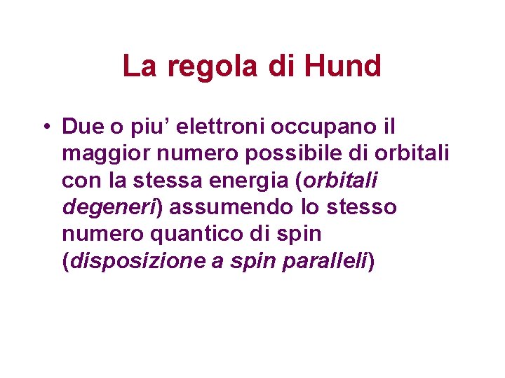 La regola di Hund • Due o piu’ elettroni occupano il maggior numero possibile La regola di Hund • Due o piu’ elettroni occupano il maggior numero possibile