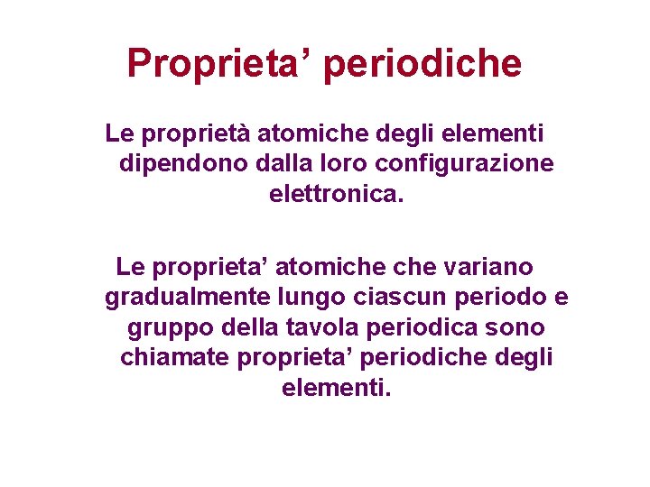 Proprieta’ periodiche Le proprietà atomiche degli elementi dipendono dalla loro configurazione elettronica. Le proprieta’ Proprieta’ periodiche Le proprietà atomiche degli elementi dipendono dalla loro configurazione elettronica. Le proprieta’