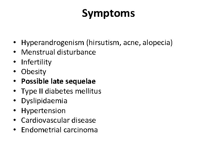 Symptoms • • • Hyperandrogenism (hirsutism, acne, alopecia) Menstrual disturbance Infertility Obesity Possible late