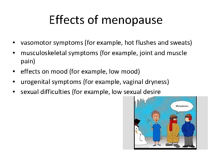 Effects of menopause • vasomotor symptoms (for example, hot flushes and sweats) • musculoskeletal