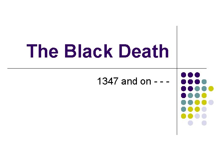 The Black Death 1347 and on - - - 