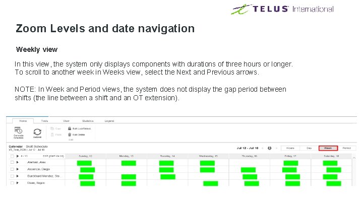 Zoom Levels and date navigation Weekly view In this view, the system only displays Zoom Levels and date navigation Weekly view In this view, the system only displays