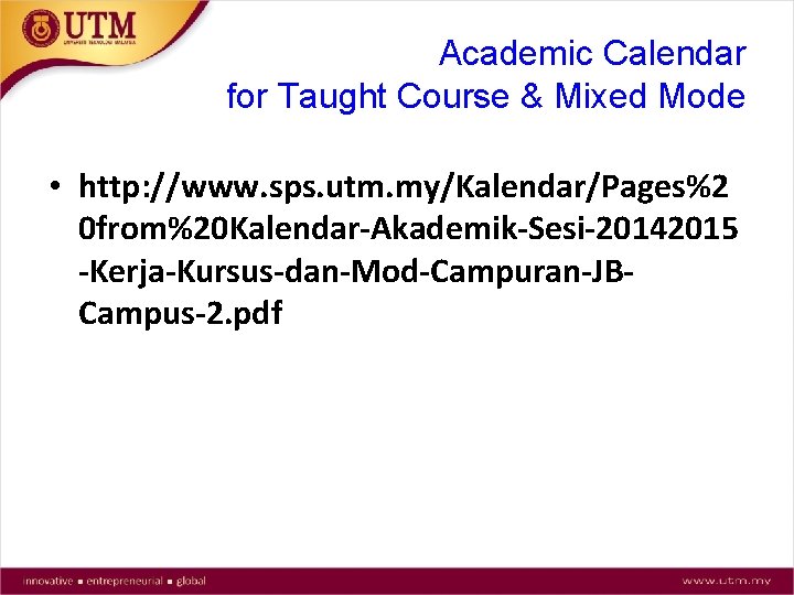 Academic Calendar for Taught Course & Mixed Mode • http: //www. sps. utm. my/Kalendar/Pages%2