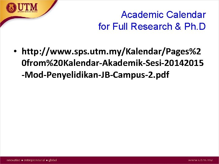 Academic Calendar for Full Research & Ph. D • http: //www. sps. utm. my/Kalendar/Pages%2
