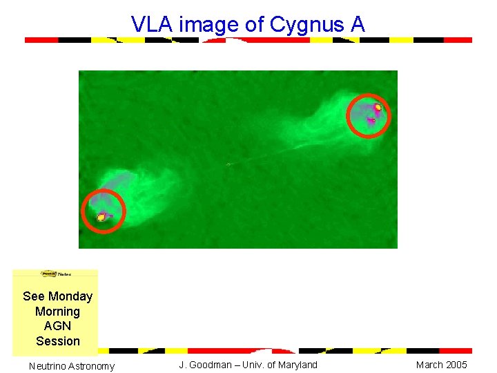 VLA image of Cygnus A See Monday Morning AGN Session Neutrino Astronomy J. Goodman