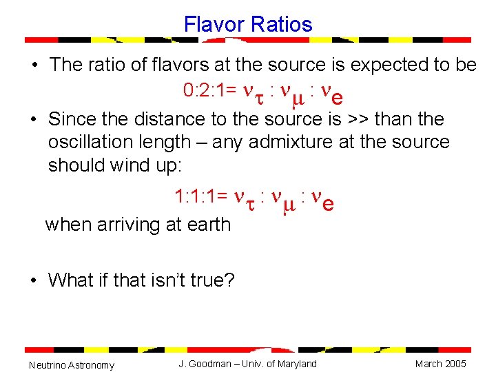 Flavor Ratios • The ratio of flavors at the source is expected to be