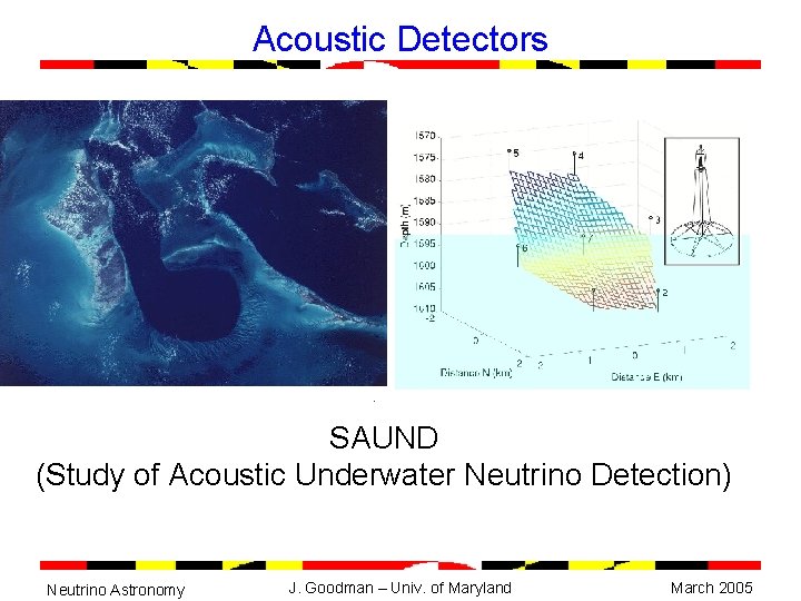 Acoustic Detectors SAUND (Study of Acoustic Underwater Neutrino Detection) Neutrino Astronomy J. Goodman –