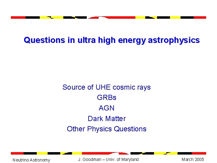 Questions in ultra high energy astrophysics Source of UHE cosmic rays GRBs AGN Dark