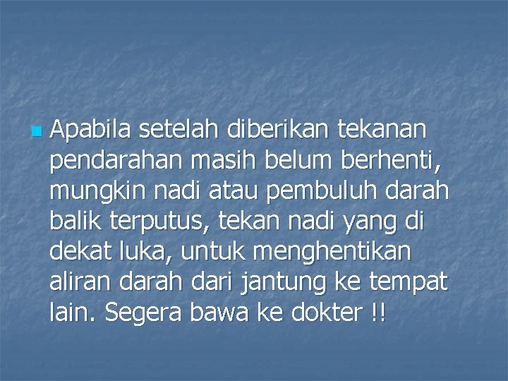 n Apabila setelah diberikan tekanan pendarahan masih belum berhenti, mungkin nadi atau pembuluh darah