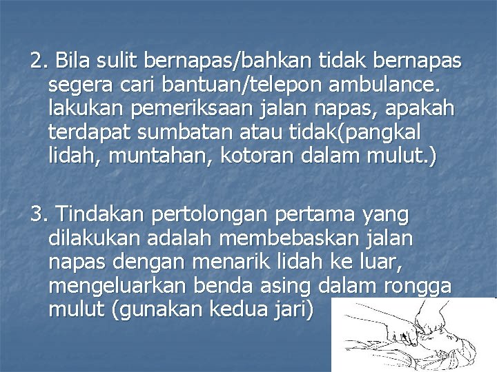 2. Bila sulit bernapas/bahkan tidak bernapas segera cari bantuan/telepon ambulance. lakukan pemeriksaan jalan napas,