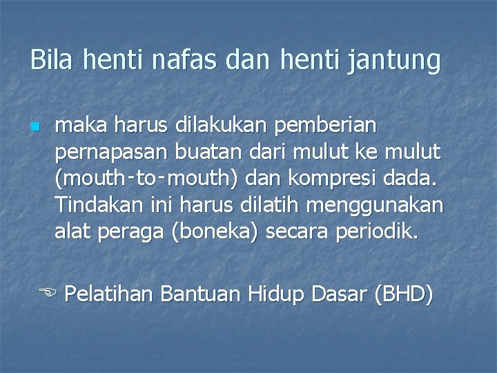 Bila henti nafas dan henti jantung n maka harus dilakukan pemberian pernapasan buatan dari