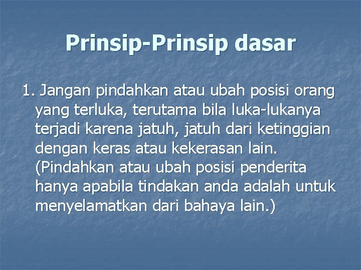 Prinsip-Prinsip dasar 1. Jangan pindahkan atau ubah posisi orang yang terluka, terutama bila luka-lukanya