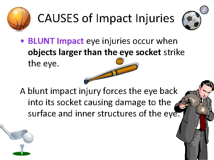 CAUSES of Impact Injuries • BLUNT Impact eye injuries occur when objects larger than