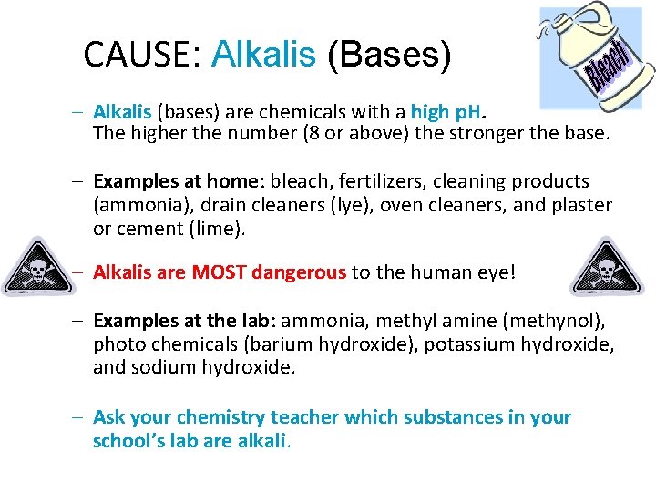 CAUSE: Alkalis (Bases) – Alkalis (bases) are chemicals with a high p. H. The