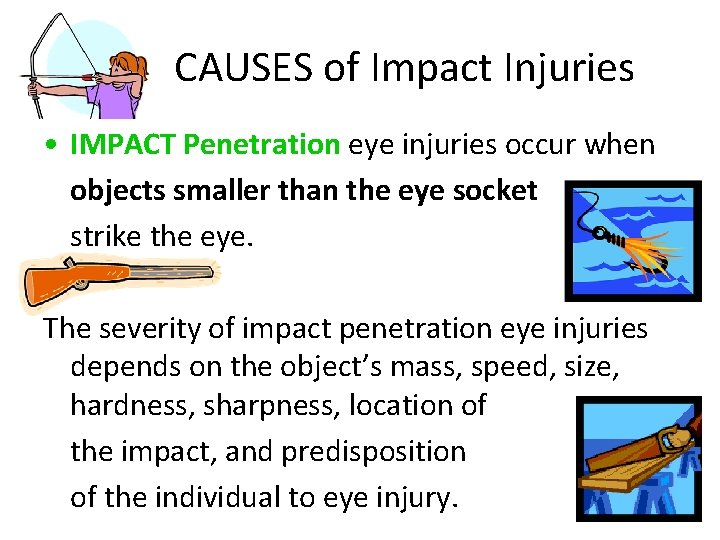 CAUSES of Impact Injuries • IMPACT Penetration eye injuries occur when objects smaller than