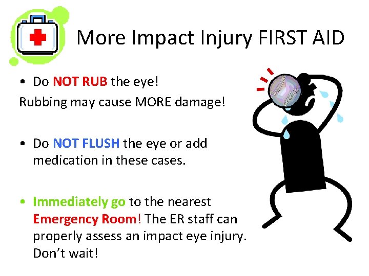 More Impact Injury FIRST AID • Do NOT RUB the eye! Rubbing may cause