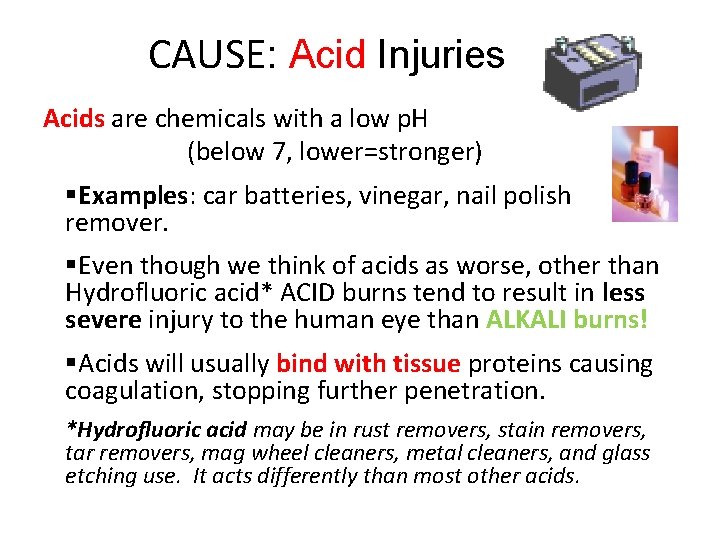 CAUSE: Acid Injuries Acids are chemicals with a low p. H (below 7, lower=stronger)