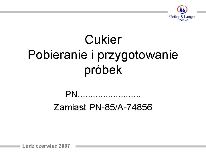 Cukier Pobieranie i przygotowanie próbek PN. . . Zamiast PN-85/A-74856 Łódź czerwiec 2007 