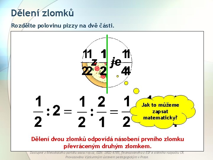 Dělení zlomků Rozdělte polovinu pizzy na dvě části. Jak to můžeme zapsat matematicky? Dělení