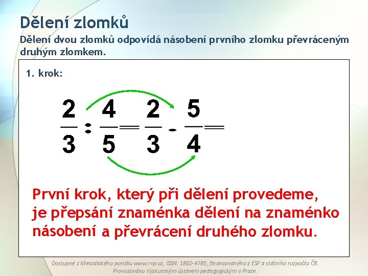 Dělení zlomků Dělení dvou zlomků odpovídá násobení prvního zlomku převráceným druhým zlomkem. 1. krok: