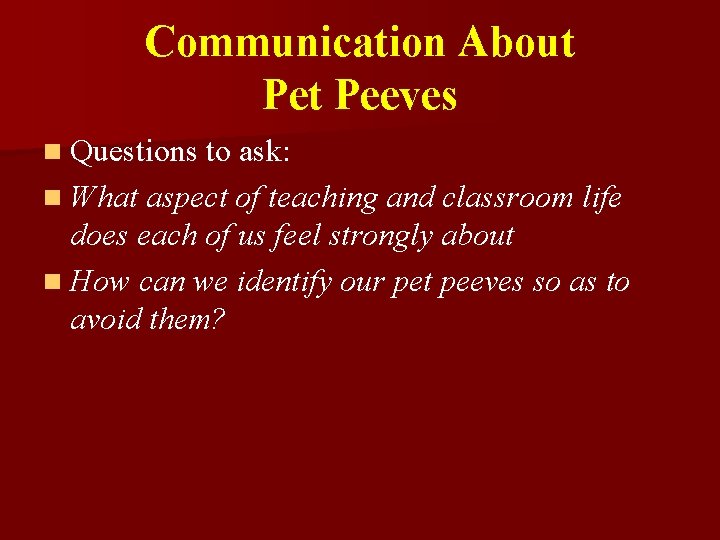 Communication About Peeves n Questions to ask: n What aspect of teaching and classroom
