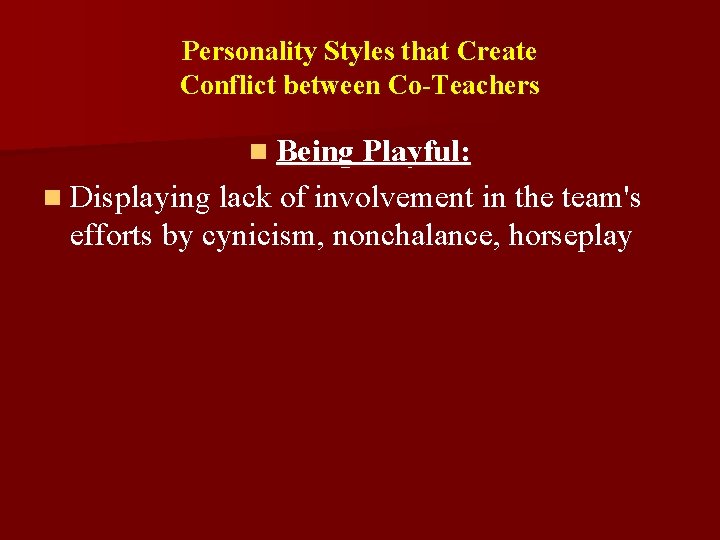 Personality Styles that Create Conflict between Co-Teachers n Being Playful: n Displaying lack of