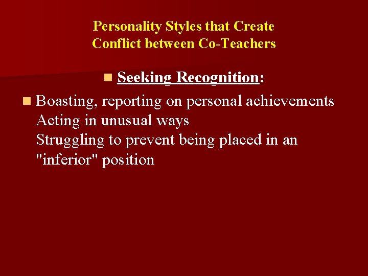 Personality Styles that Create Conflict between Co-Teachers n Seeking Recognition: n Boasting, reporting on